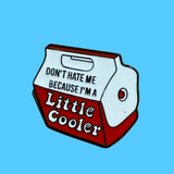 Don't Hate me Because I'm Little Cooler Pin