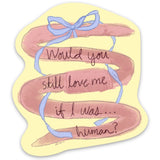 “Would you still love me if I was human?” Vinyl Sticker